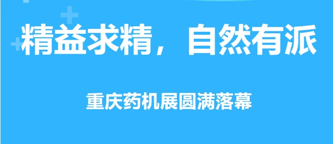 精益求精，自然有派 · 重慶藥機展圓滿落幕